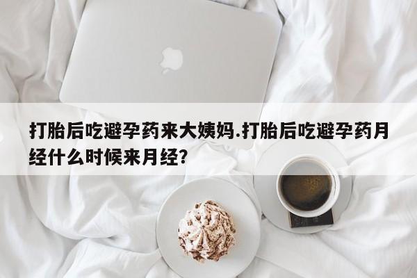 买流产药的微信联系方式打胎后吃避孕药来大姨妈.打胎后吃避孕药月经什么时候来月经？
