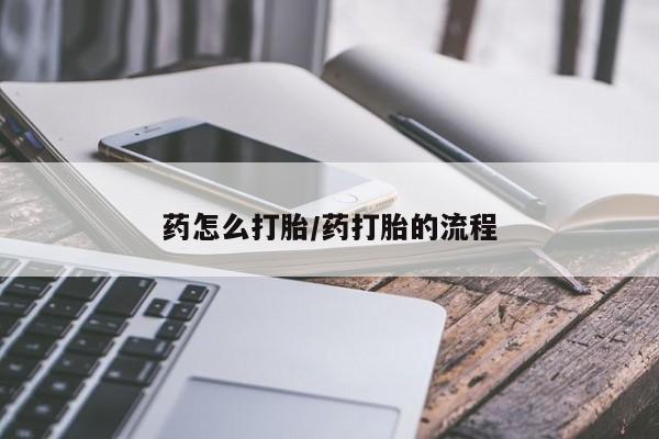 买流产药的微信联系方式药怎么打胎/药打胎的流程