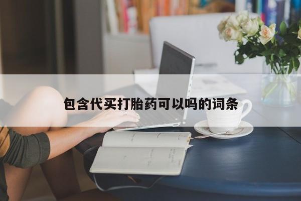 买流产药的微信联系方式包含代买打胎药可以吗的词条