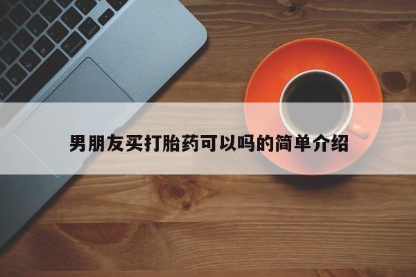 买流产药的微信联系方式男朋友买打胎药可以吗的简单介绍