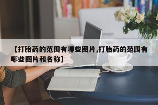 买流产药的微信联系方式【打胎药的范围有哪些图片,打胎药的范围有哪些图片和名称】