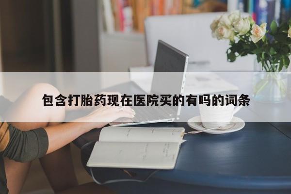 买流产药的微信联系方式包含打胎药现在医院买的有吗的词条