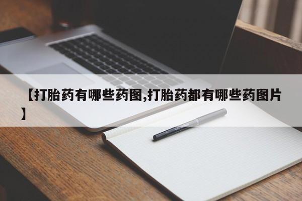 买流产药的微信联系方式【打胎药有哪些药图,打胎药都有哪些药图片】