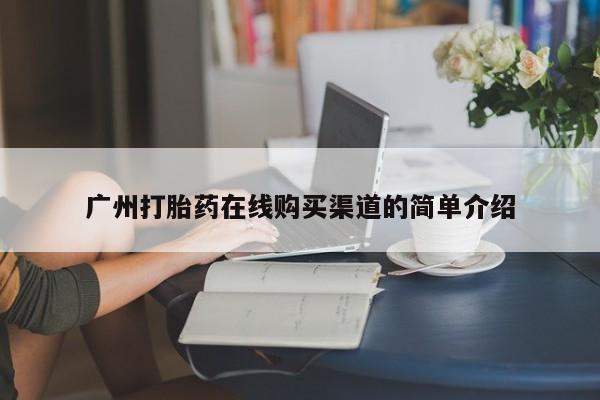 买流产药的微信联系方式广州打胎药在线购买渠道的简单介绍