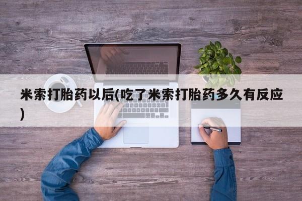 买流产药的微信联系方式米索打胎药以后(吃了米索打胎药多久有反应)