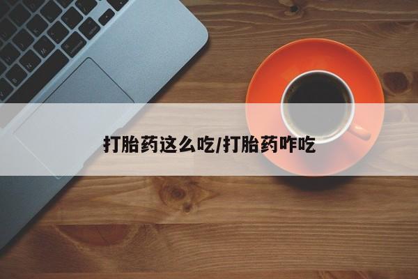 买流产药的微信联系方式打胎药这么吃/打胎药咋吃