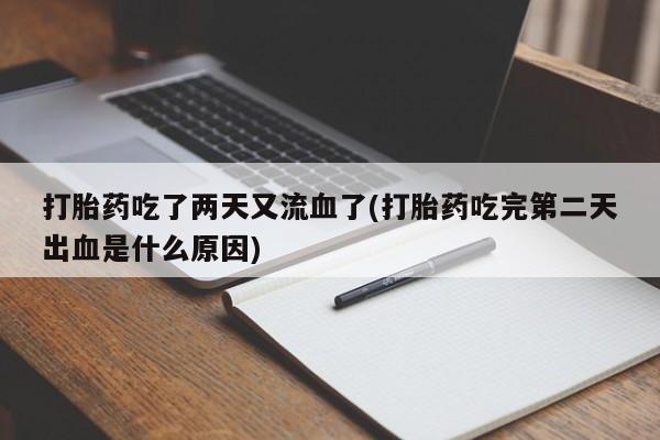 买流产药的微信联系方式打胎药吃了两天又流血了(打胎药吃完第二天出血是什么原因)