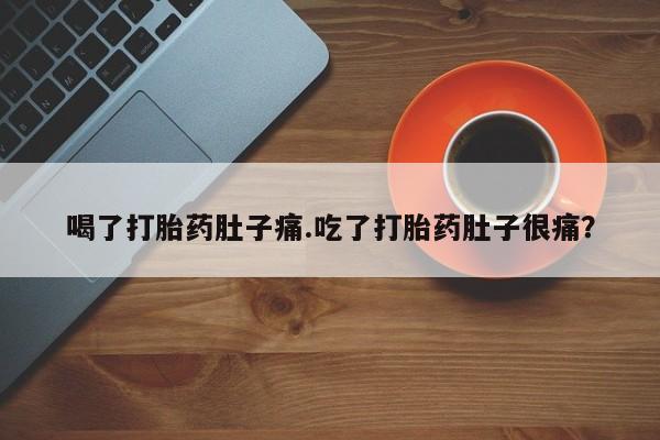 买流产药的微信联系方式喝了打胎药肚子痛.吃了打胎药肚子很痛？