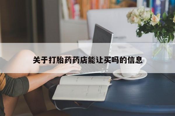 买流产药的微信联系方式关于打胎药药店能让买吗的信息
