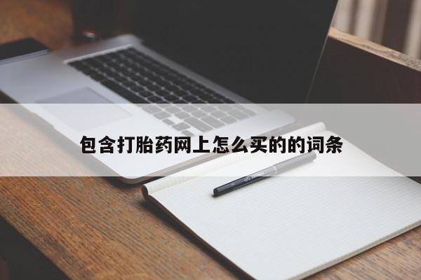 买流产药的微信联系方式包含打胎药网上怎么买的的词条