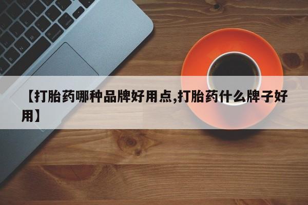 买流产药的微信联系方式【打胎药哪种品牌好用点,打胎药什么牌子好用】