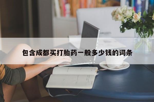 买流产药的微信联系方式包含成都买打胎药一般多少钱的词条